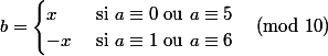 b = \begin{cases} x & \text{ si } a \equiv 0 \text { ou } a \equiv 5 \\ -x & \text{ si } a \equiv 1 \text { ou } a \equiv 6 \end{cases} \pmod{10}